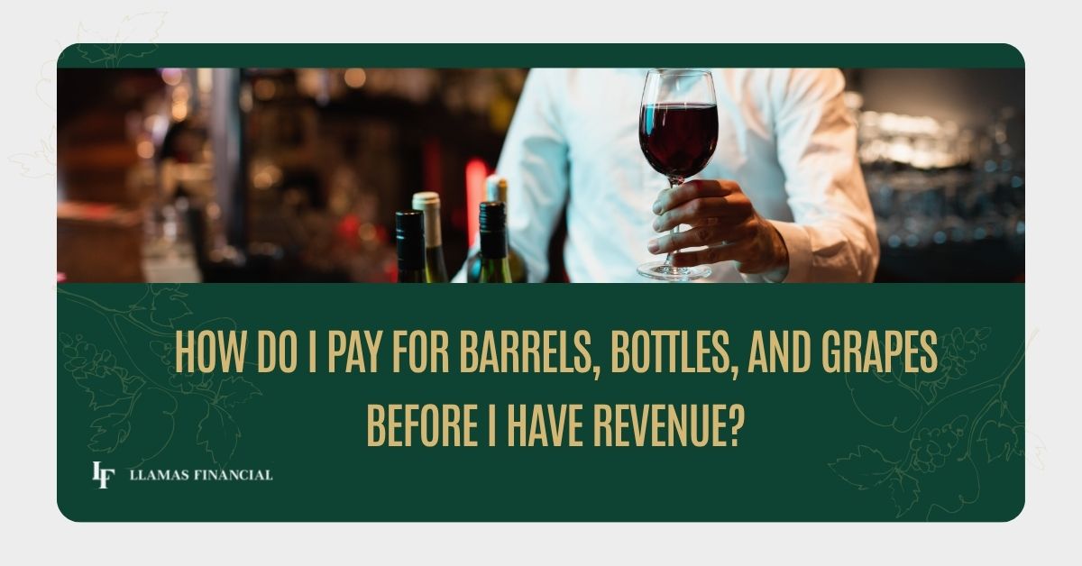 How Do I Pay for Barrels, Bottles, and Grapes before revenue